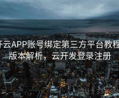 开云APP账号绑定第三方平台教程｜版本解析，云开发登录注册