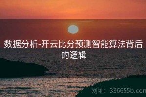 数据分析-开云比分预测智能算法背后的逻辑