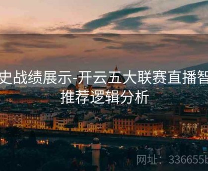 历史战绩展示-开云五大联赛直播智能推荐逻辑分析