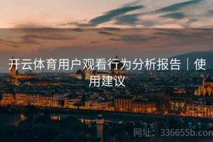 开云体育用户观看行为分析报告｜使用建议