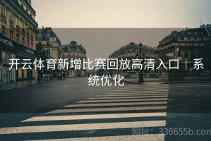 开云体育新增比赛回放高清入口｜系统优化