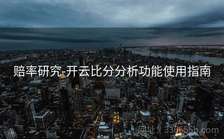 赔率研究-开云比分分析功能使用指南