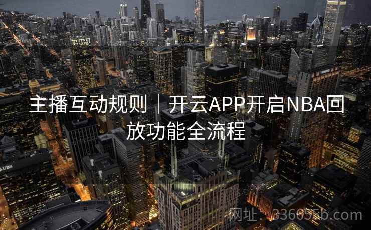 主播互动规则｜开云APP开启NBA回放功能全流程
