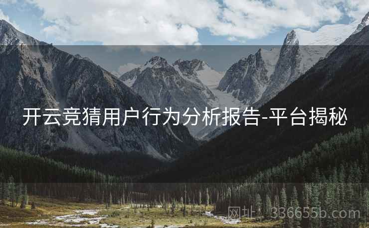 开云竞猜用户行为分析报告-平台揭秘