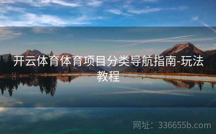 开云体育体育项目分类导航指南-玩法教程