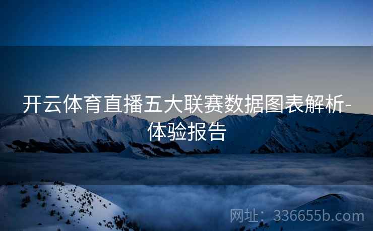 开云体育直播五大联赛数据图表解析-体验报告