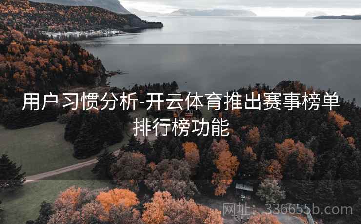 用户习惯分析-开云体育推出赛事榜单排行榜功能
