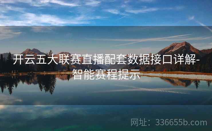 开云五大联赛直播配套数据接口详解-智能赛程提示