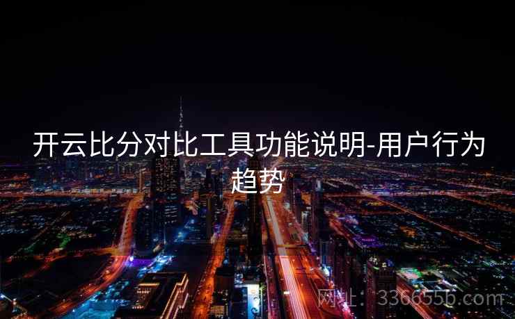 开云比分对比工具功能说明-用户行为趋势