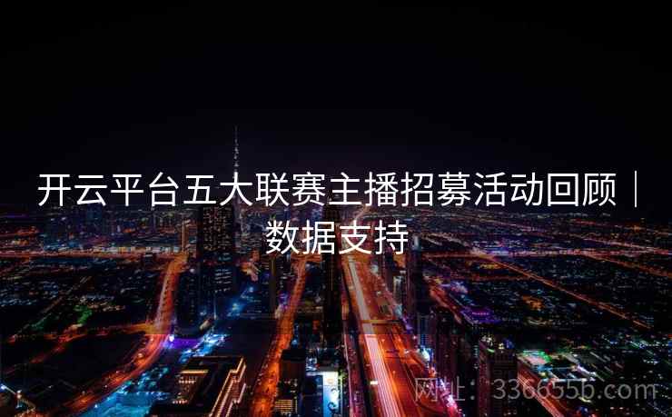 开云平台五大联赛主播招募活动回顾｜数据支持