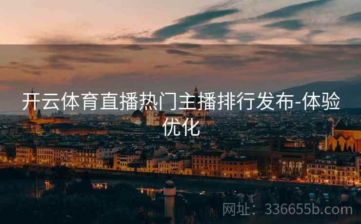 开云体育直播热门主播排行发布-体验优化