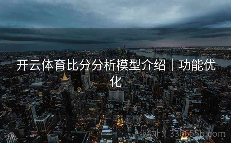 开云体育比分分析模型介绍｜功能优化
